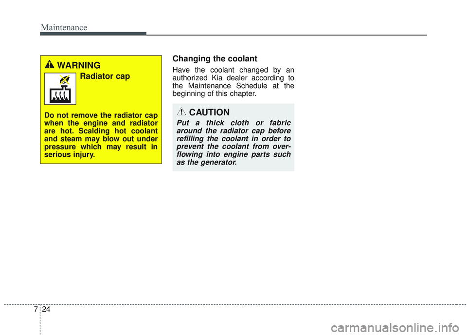 KIA OPTIMA 2020 Owners Manual Maintenance
24
7
Changing the coolant
Have the coolant changed by an
authorized Kia dealer according to
the Maintenance Schedule at the
beginning of this chapter.
CAUTION
Put a thick cloth or fabric
a KIA OPTIMA 2020 Owners Manual Maintenance
24
7
Changing the coolant
Have the coolant changed by an
authorized Kia dealer according to
the Maintenance Schedule at the
beginning of this chapter.
CAUTION
Put a thick cloth or fabric
a