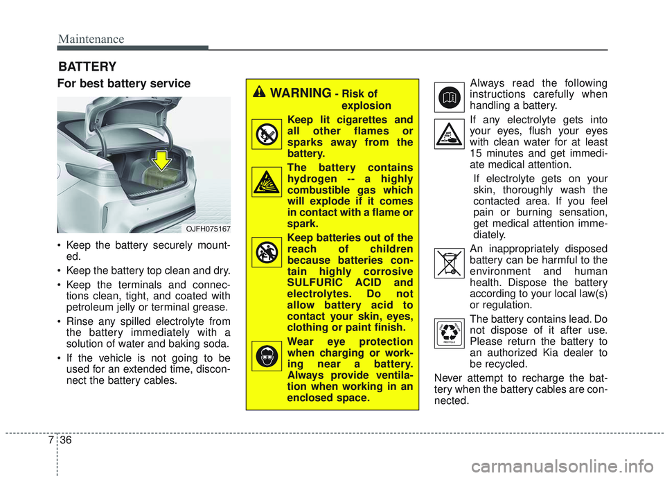 KIA OPTIMA 2020 Owners Manual Maintenance
36
7
BATTERY
For best battery service
Keep the battery securely mount-
ed.
Keep the battery top clean and dry.
Keep the terminals and connec- tions clean, tight, and coated with
petrole KIA OPTIMA 2020 Owners Manual Maintenance
36
7
BATTERY
For best battery service
Keep the battery securely mount-
ed.
Keep the battery top clean and dry.
Keep the terminals and connec- tions clean, tight, and coated with
petrole
