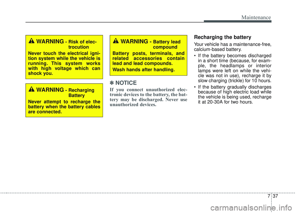 KIA OPTIMA 2020 User Guide 737
Maintenance
✽ ✽NOTICE
If you connect unauthorized elec-
tronic devices to the battery, the bat-
tery may be discharged. Never use
unauthorized devices.
Recharging the battery
Your vehicle has KIA OPTIMA 2020 User Guide 737
Maintenance
✽ ✽NOTICE
If you connect unauthorized elec-
tronic devices to the battery, the bat-
tery may be discharged. Never use
unauthorized devices.
Recharging the battery
Your vehicle has