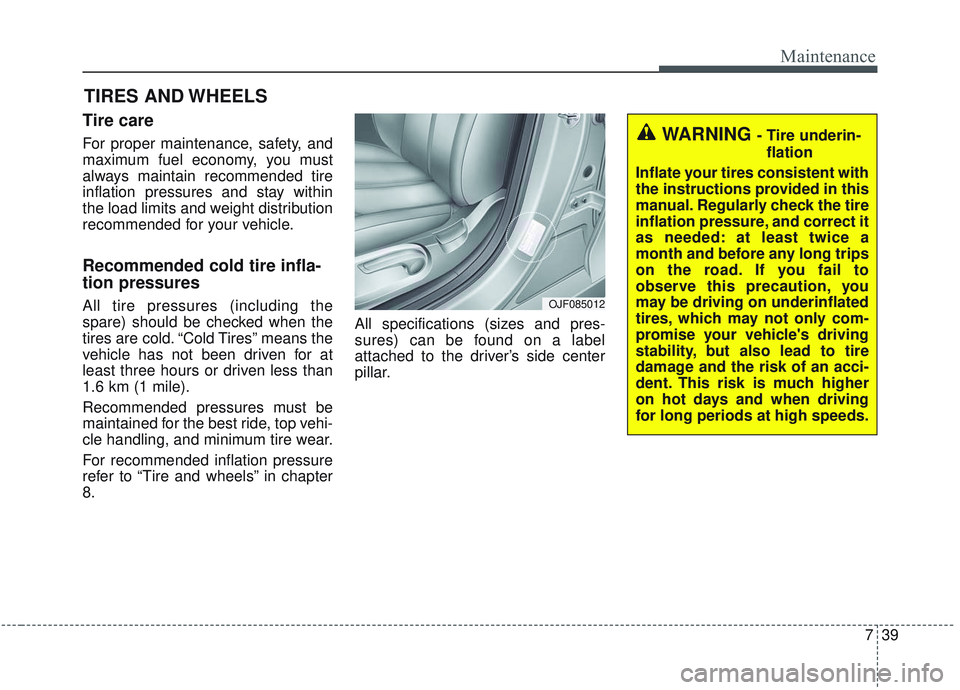 KIA OPTIMA 2020 Owners Manual 739
Maintenance
TIRES AND WHEELS
Tire care
For proper maintenance, safety, and
maximum fuel economy, you must
always maintain recommended tire
inflation pressures and stay within
the load limits an KIA OPTIMA 2020 Owners Manual 739
Maintenance
TIRES AND WHEELS
Tire care
For proper maintenance, safety, and
maximum fuel economy, you must
always maintain recommended tire
inflation pressures and stay within
the load limits an