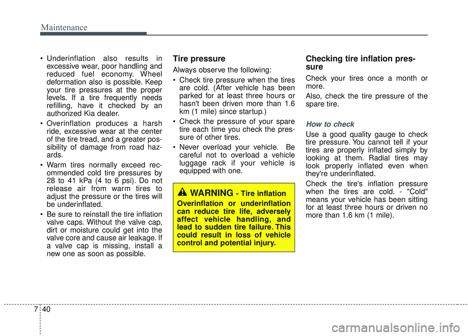 KIA OPTIMA 2020  Owners Manual Maintenance
40
7
 Underinflation also results in
excessive wear, poor handling and
reduced fuel economy. Wheel
deformation also is possible. Keep
your tire pressures at the proper
levels. If a tire fr