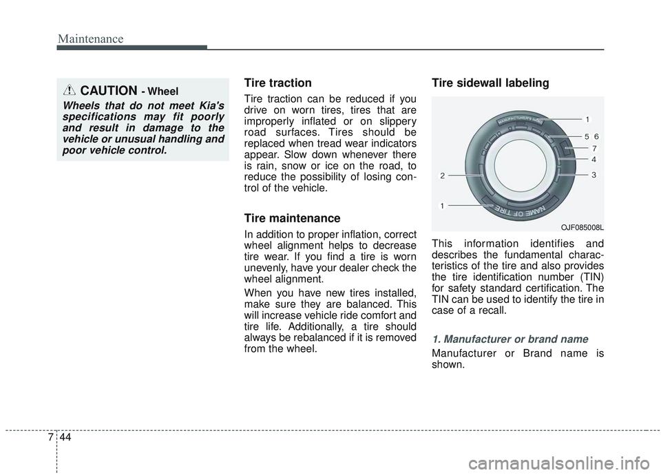 KIA OPTIMA 2020 Owners Manual Maintenance
44
7
Tire traction
Tire traction can be reduced if you
drive on worn tires, tires that are
improperly inflated or on slippery
road surfaces. Tires should be
replaced when tread wear indica KIA OPTIMA 2020 Owners Manual Maintenance
44
7
Tire traction
Tire traction can be reduced if you
drive on worn tires, tires that are
improperly inflated or on slippery
road surfaces. Tires should be
replaced when tread wear indica