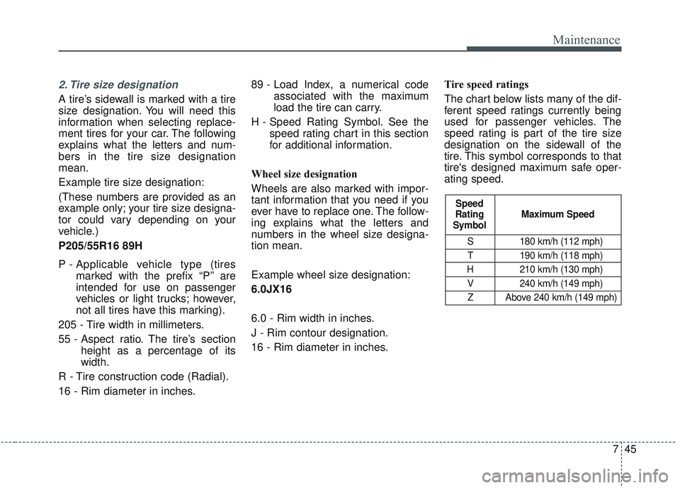 KIA OPTIMA 2020  Owners Manual 745
Maintenance
2. Tire size designation  
A tire’s sidewall is marked with a tire
size designation. You will need this
information when selecting replace-
ment tires for your car. The following
exp