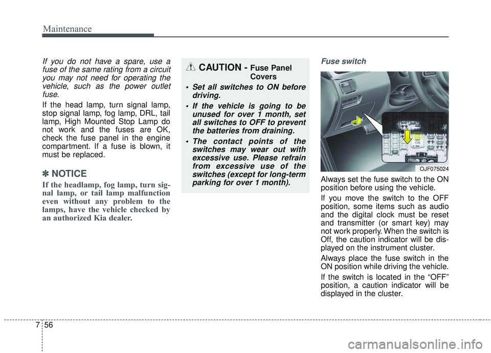 KIA OPTIMA 2020 User Guide Maintenance
56
7
If you do not have a spare, use a
fuse of the same rating from a circuityou may not need for operating thevehicle, such as the power outletfuse.
If the head lamp, turn signal lamp,
st KIA OPTIMA 2020 User Guide Maintenance
56
7
If you do not have a spare, use a
fuse of the same rating from a circuityou may not need for operating thevehicle, such as the power outletfuse.
If the head lamp, turn signal lamp,
st