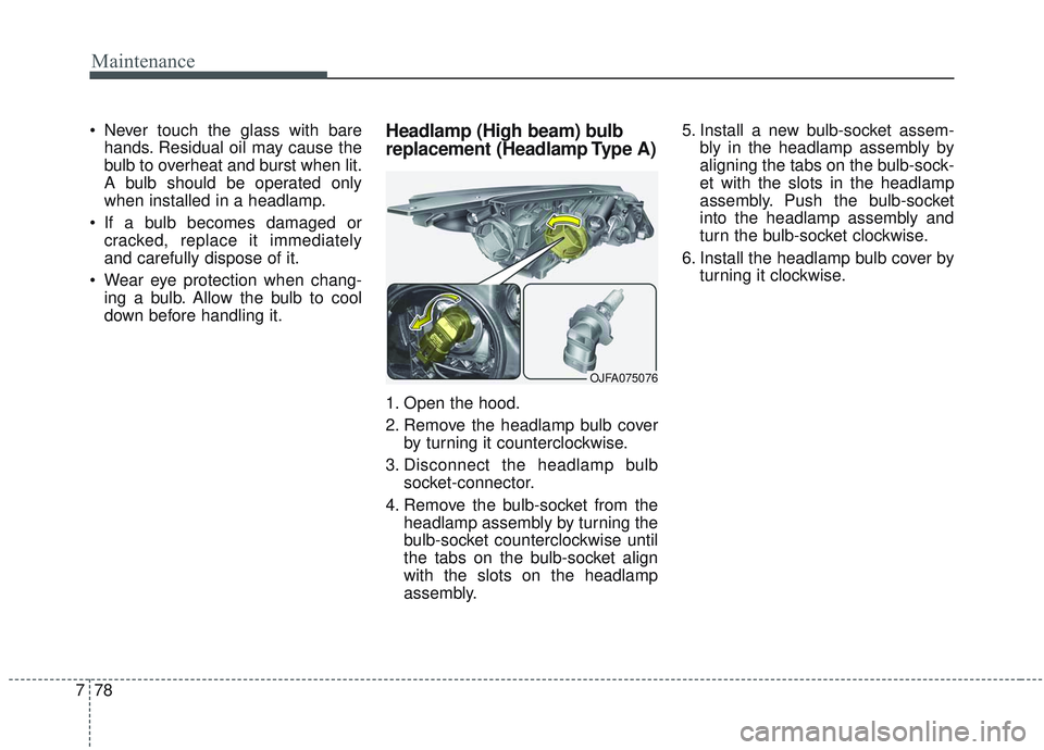 KIA OPTIMA 2020 Owners Manual Maintenance
78
7
Never touch the glass with bare
hands. Residual oil may cause the
bulb to overheat and burst when lit.
A bulb should be operated only
when installed in a headlamp.
If a bulb becomes KIA OPTIMA 2020 Owners Manual Maintenance
78
7
Never touch the glass with bare
hands. Residual oil may cause the
bulb to overheat and burst when lit.
A bulb should be operated only
when installed in a headlamp.
If a bulb becomes