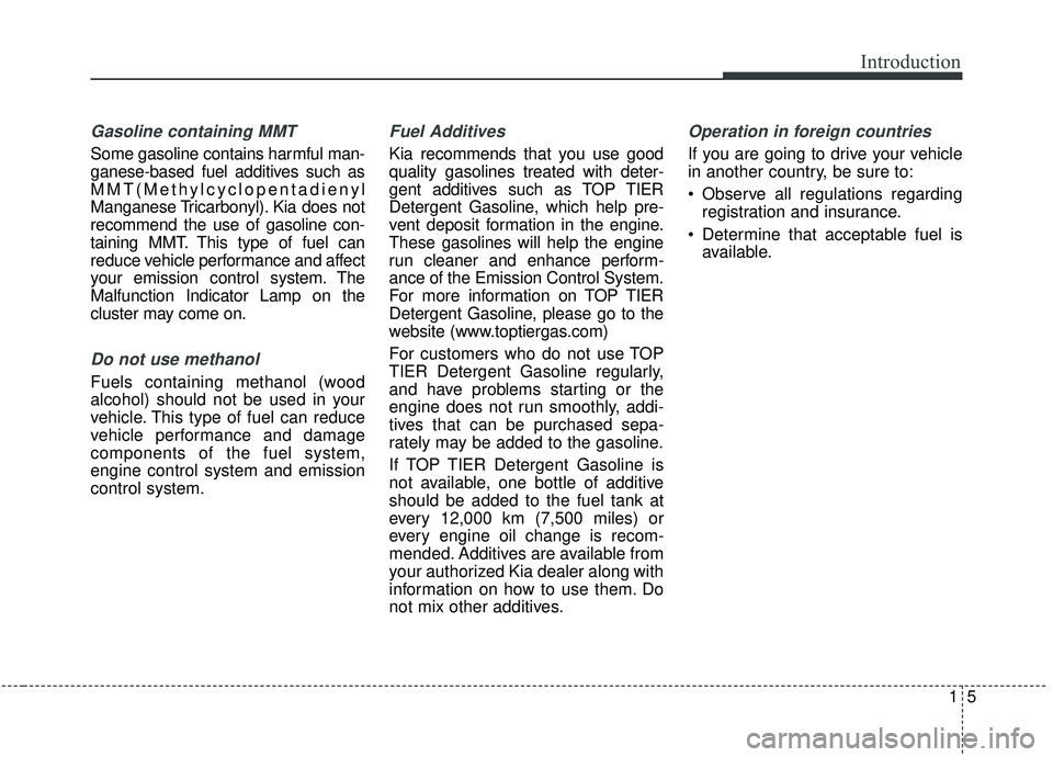 KIA OPTIMA 2020 Workshop Manual 15
Introduction
Gasoline containing MMT
Some gasoline contains harmful man-
ganese-based fuel additives such as
MMT(Methylcyclopentadienyl
Manganese Tricarbonyl). Kia does not
recommend the use of gas KIA OPTIMA 2020 Workshop Manual 15
Introduction
Gasoline containing MMT
Some gasoline contains harmful man-
ganese-based fuel additives such as
MMT(Methylcyclopentadienyl
Manganese Tricarbonyl). Kia does not
recommend the use of gas