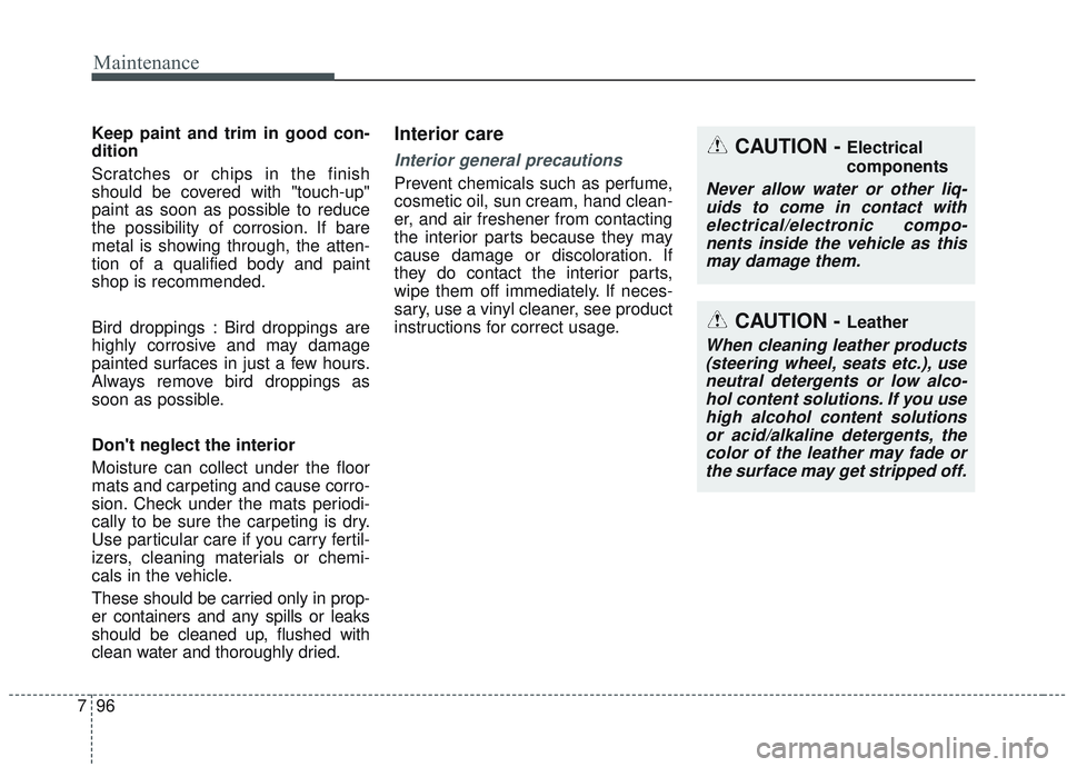 KIA OPTIMA 2020  Owners Manual Maintenance
96
7
Keep paint and trim in good con-
dition
Scratches or chips in the finish
should be covered with "touch-up"
paint as soon as possible to reduce
the possibility of corrosion. If bare
me