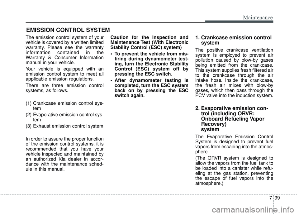 KIA OPTIMA 2020  Owners Manual 799
Maintenance
EMISSION CONTROL SYSTEM
The emission control system of your
vehicle is covered by a written limited
warranty. Please see the warranty
information contained in the
Warranty & Consumer I