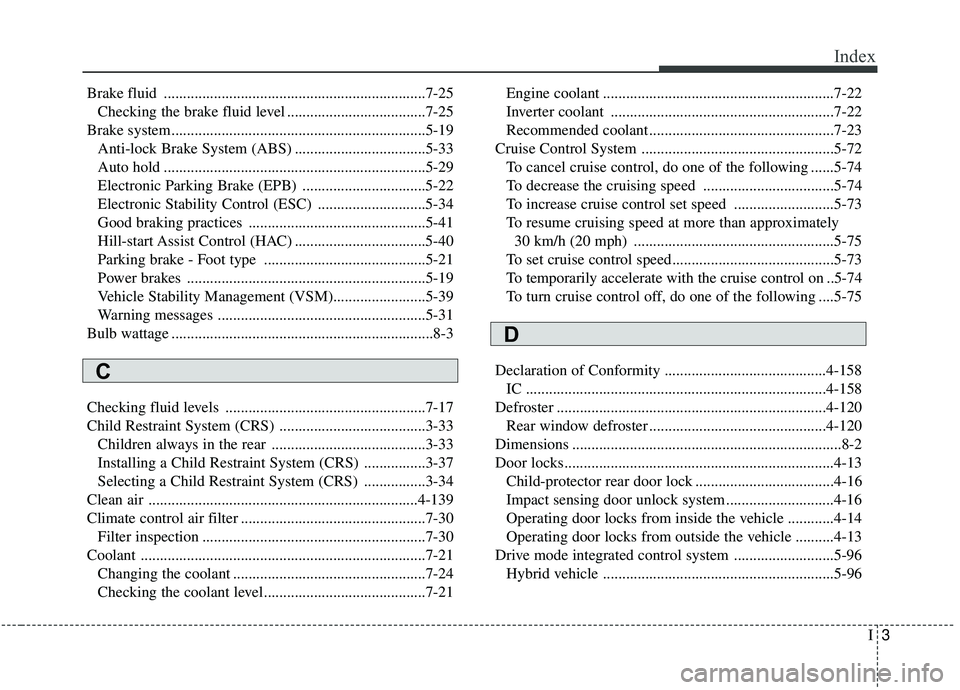 KIA OPTIMA 2020  Owners Manual I3
Index
Brake fluid ....................................................................7-25\
Checking the brake fluid level ....................................7-25
Brake system.....................