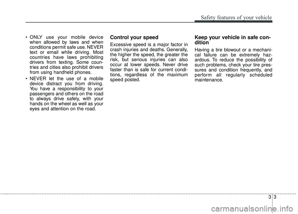 KIA OPTIMA 2020 Repair Manual 33
Safety features of your vehicle
• ONLY use your mobile devicewhen allowed by laws and when
conditions permit safe use. NEVER
text or email while driving. Most
countries have laws prohibiting
driv KIA OPTIMA 2020 Repair Manual 33
Safety features of your vehicle
• ONLY use your mobile devicewhen allowed by laws and when
conditions permit safe use. NEVER
text or email while driving. Most
countries have laws prohibiting
driv