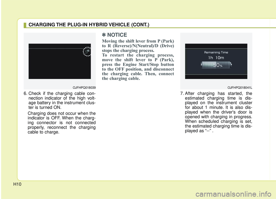 KIA OPTIMA 2020  Owners Manual H106. Check if the charging cable con-
nection indicator of the high volt-
age battery in the instrument clus-
ter is turned ON.
Charging does not occur when the
indicator is OFF. When the charg-
ing 