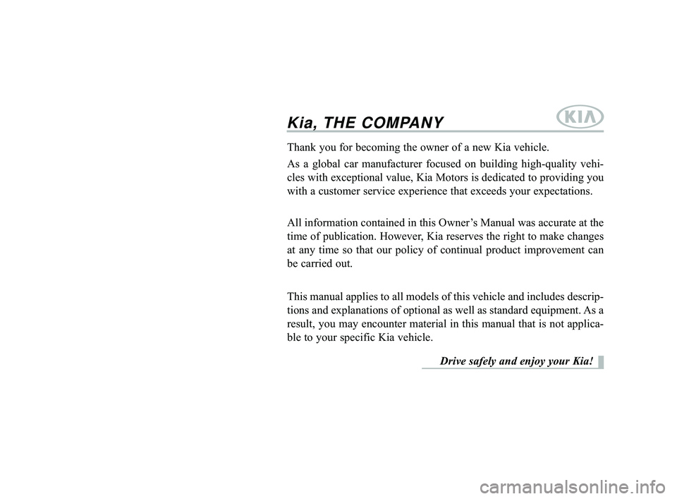 KIA OPTIMA 2017 Owners Manual Kia, THE COMPANY
Thank you for becoming the owner of a new Kia vehicle.
As a global car manufacturer focused on building high-quality vehi-
cles with exceptional value, Kia Motors is dedicated to prov KIA OPTIMA 2017 Owners Manual Kia, THE COMPANY
Thank you for becoming the owner of a new Kia vehicle.
As a global car manufacturer focused on building high-quality vehi-
cles with exceptional value, Kia Motors is dedicated to prov