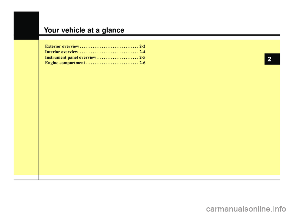 KIA OPTIMA 2017 User Guide Your vehicle at a glance
Exterior overview . . . . . . . . . . . . . . . . . . . . . . . . . . . 2-2
Interior overview . . . . . . . . . . . . . . . . . . . . . . . . . . . 2-4
Instrument panel overvi