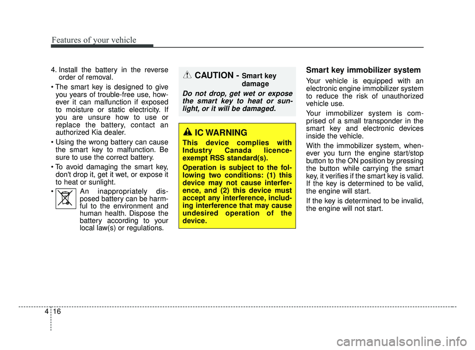 KIA OPTIMA 2017  Owners Manual Features of your vehicle
16
4
4. Install the battery in the reverse
order of removal.
 you years of trouble-free use, how-
ever it can malfunction if exposed
to moisture or static electricity. If
you 