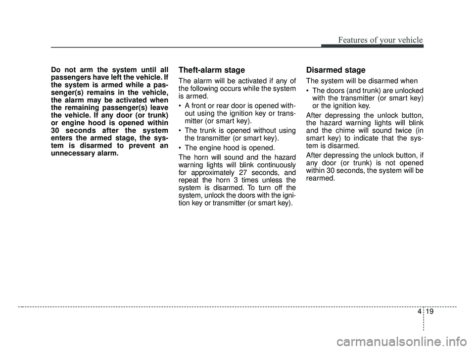KIA OPTIMA 2017 Owners Manual 419
Features of your vehicle
Do not arm the system until all
passengers have left the vehicle. If
the system is armed while a pas-
senger(s) remains in the vehicle,
the alarm may be activated when
the KIA OPTIMA 2017 Owners Manual 419
Features of your vehicle
Do not arm the system until all
passengers have left the vehicle. If
the system is armed while a pas-
senger(s) remains in the vehicle,
the alarm may be activated when
the