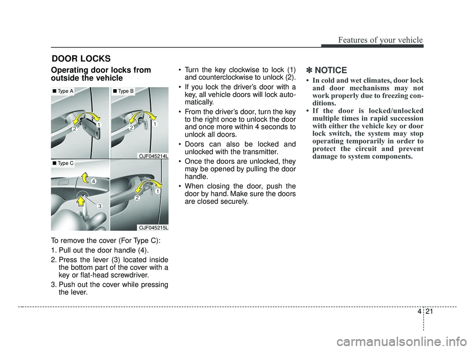 KIA OPTIMA 2017 Owners Manual 421
Features of your vehicle
DOOR LOCKS
Operating door locks from
outside the vehicle
To remove the cover (For Type C):
1. Pull out the door handle (4).
2. Press the lever (3) located insidethe bott KIA OPTIMA 2017 Owners Manual 421
Features of your vehicle
DOOR LOCKS
Operating door locks from
outside the vehicle
To remove the cover (For Type C):
1. Pull out the door handle (4).
2. Press the lever (3) located insidethe bott