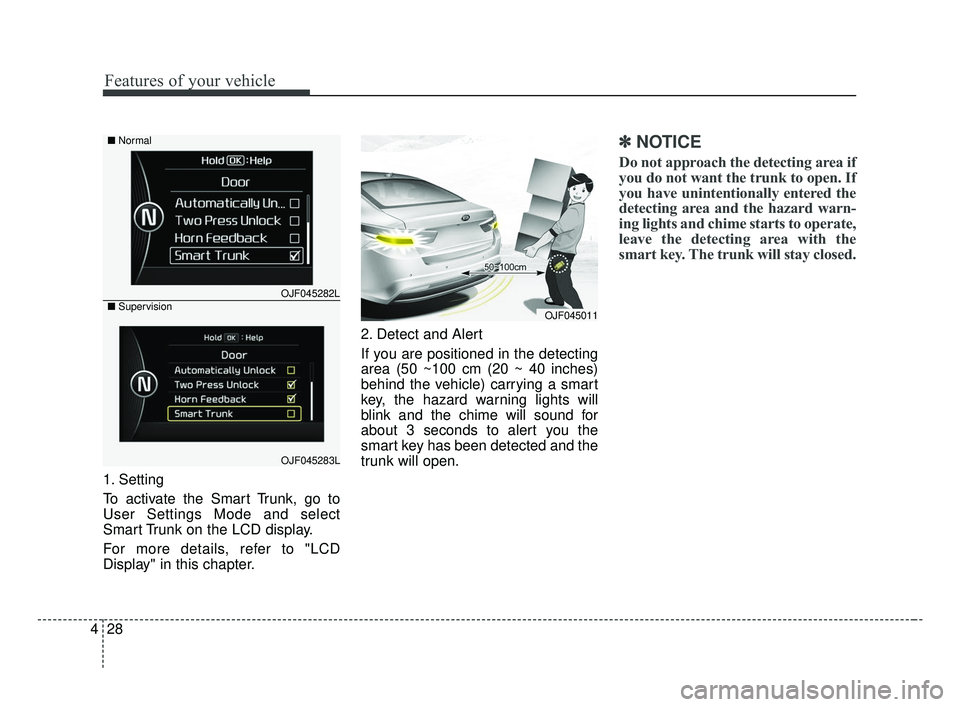 KIA OPTIMA 2017 Owners Manual Features of your vehicle
28
4
1. Setting
To activate the Smart Trunk, go to
User Settings Mode and select
Smart Trunk on the LCD display.
For more details, refer to "LCD
Display" in this chapter. 2. D KIA OPTIMA 2017 Owners Manual Features of your vehicle
28
4
1. Setting
To activate the Smart Trunk, go to
User Settings Mode and select
Smart Trunk on the LCD display.
For more details, refer to "LCD
Display" in this chapter. 2. D