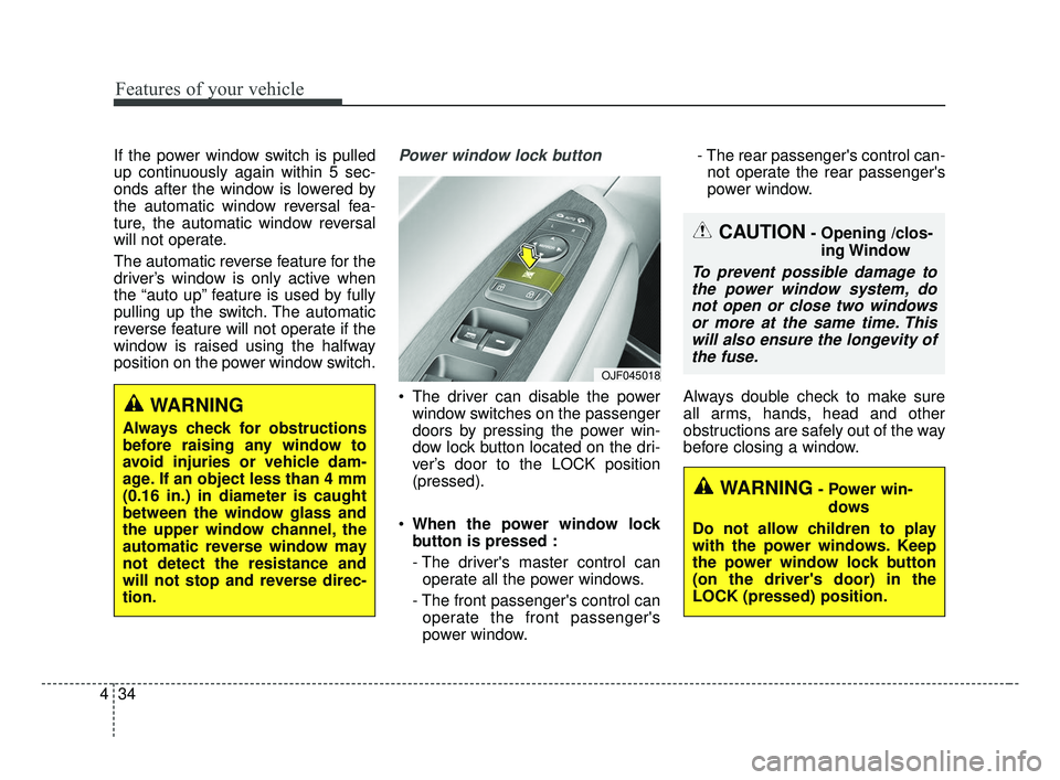 KIA OPTIMA 2017 Owners Manual Features of your vehicle
34
4
If the power window switch is pulled
up continuously again within 5 sec-
onds after the window is lowered by
the automatic window reversal fea-
ture, the automatic window KIA OPTIMA 2017 Owners Manual Features of your vehicle
34
4
If the power window switch is pulled
up continuously again within 5 sec-
onds after the window is lowered by
the automatic window reversal fea-
ture, the automatic window