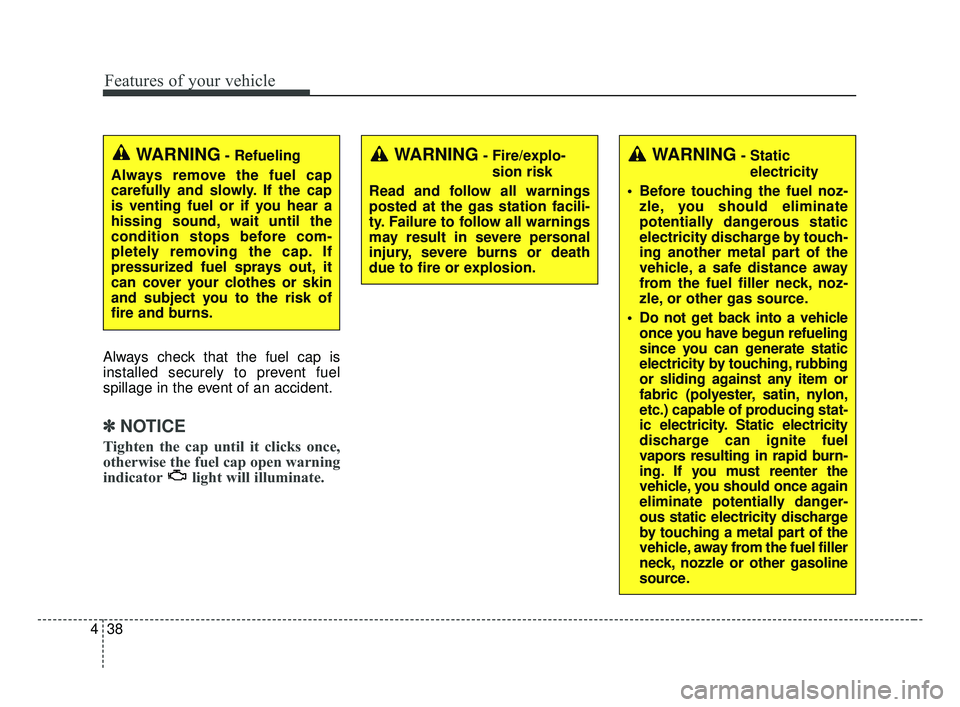 KIA OPTIMA 2017 Owners Manual Features of your vehicle
38
4
Always check that the fuel cap is
installed securely to prevent fuel
spillage in the event of an accident.
✽ ✽
NOTICE
Tighten the cap until it clicks once,
otherwise KIA OPTIMA 2017 Owners Manual Features of your vehicle
38
4
Always check that the fuel cap is
installed securely to prevent fuel
spillage in the event of an accident.
✽ ✽
NOTICE
Tighten the cap until it clicks once,
otherwise