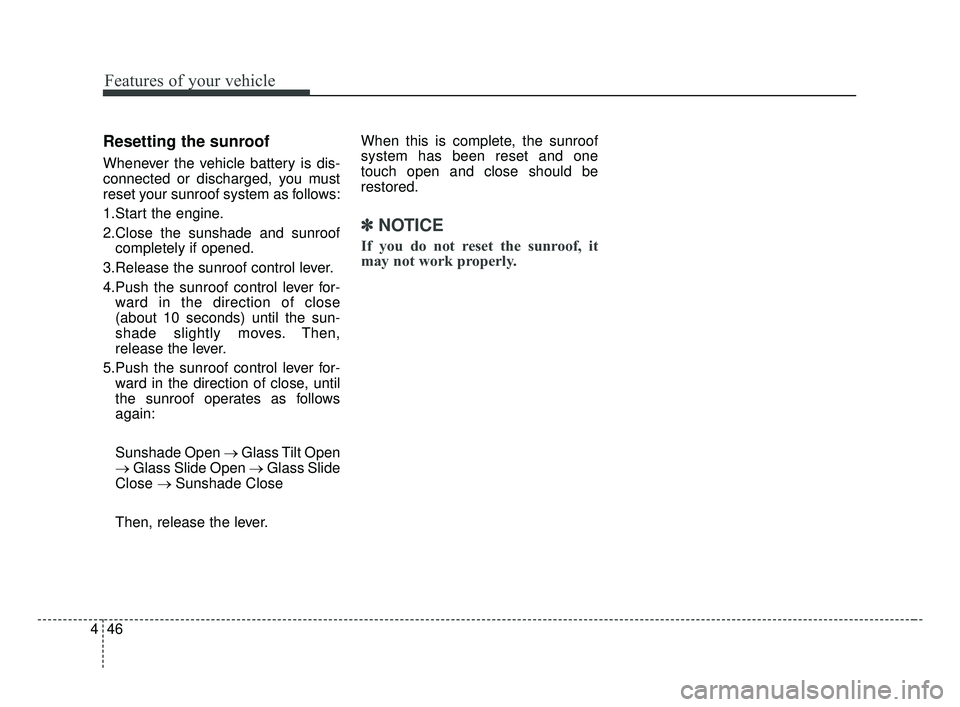 KIA OPTIMA 2017 Owners Manual Features of your vehicle
46
4
Resetting the sunroof
Whenever the vehicle battery is dis-
connected or discharged, you must
reset your sunroof system as follows:
1.Start the engine.
2.Close the sunshad KIA OPTIMA 2017 Owners Manual Features of your vehicle
46
4
Resetting the sunroof
Whenever the vehicle battery is dis-
connected or discharged, you must
reset your sunroof system as follows:
1.Start the engine.
2.Close the sunshad
