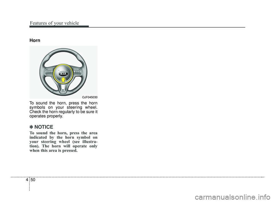 KIA OPTIMA 2017 Owners Manual Features of your vehicle
50
4
Horn
To sound the horn, press the horn
symbols on your steering wheel.
Check the horn regularly to be sure it
operates properly.
✽ ✽
NOTICE
To sound the horn, press t KIA OPTIMA 2017 Owners Manual Features of your vehicle
50
4
Horn
To sound the horn, press the horn
symbols on your steering wheel.
Check the horn regularly to be sure it
operates properly.
✽ ✽
NOTICE
To sound the horn, press t