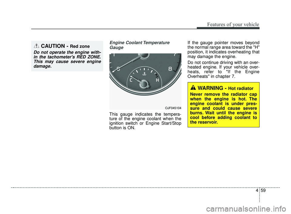 KIA OPTIMA 2017 Owners Manual 459
Features of your vehicle
Engine Coolant TemperatureGauge
This gauge indicates the tempera-
ture of the engine coolant when the
ignition switch or Engine Start/Stop
button is ON. If the gauge point KIA OPTIMA 2017 Owners Manual 459
Features of your vehicle
Engine Coolant TemperatureGauge
This gauge indicates the tempera-
ture of the engine coolant when the
ignition switch or Engine Start/Stop
button is ON. If the gauge point