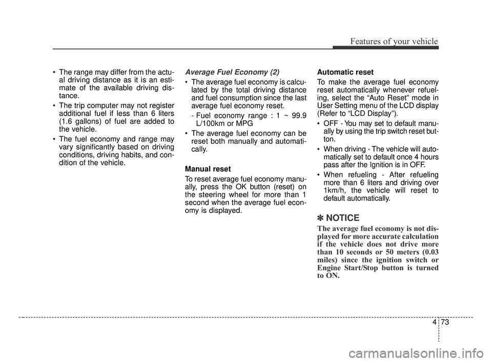 KIA OPTIMA 2017 Owners Manual 473
Features of your vehicle
The range may differ from the actu-al driving distance as it is an esti-
mate of the available driving dis-
tance.
The trip computer may not register additional fuel if KIA OPTIMA 2017 Owners Manual 473
Features of your vehicle
The range may differ from the actu-al driving distance as it is an esti-
mate of the available driving dis-
tance.
The trip computer may not register additional fuel if