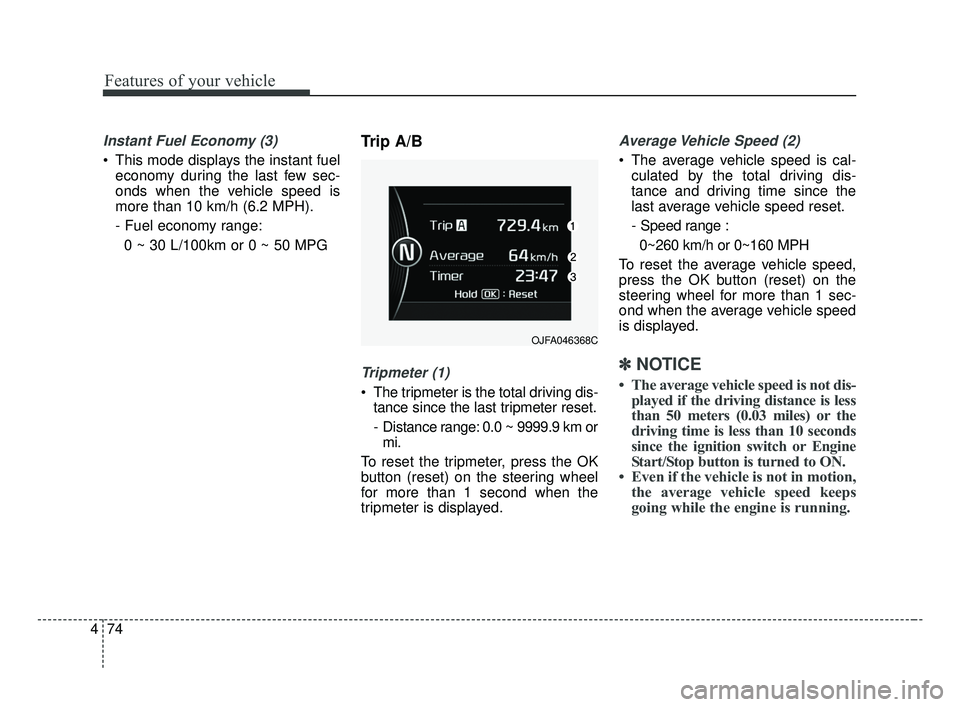 KIA OPTIMA 2017 Owners Manual Features of your vehicle
74
4
Instant Fuel Economy (3)
This mode displays the instant fuel
economy during the last few sec-
onds when the vehicle speed is
more than 10 km/h (6.2 MPH).
- Fuel economy KIA OPTIMA 2017 Owners Manual Features of your vehicle
74
4
Instant Fuel Economy (3)
This mode displays the instant fuel
economy during the last few sec-
onds when the vehicle speed is
more than 10 km/h (6.2 MPH).
- Fuel economy