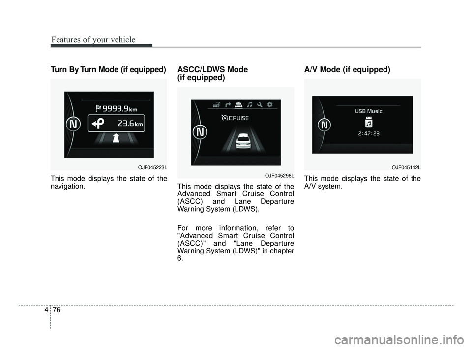 KIA OPTIMA 2017 Owners Manual Features of your vehicle
76
4
Turn By Turn Mode (if equipped)
This mode displays the state of the
navigation.
ASCC/LDWS Mode
(if equipped)
This mode displays the state of the
Advanced Smart Cruise Co KIA OPTIMA 2017 Owners Manual Features of your vehicle
76
4
Turn By Turn Mode (if equipped)
This mode displays the state of the
navigation.
ASCC/LDWS Mode
(if equipped)
This mode displays the state of the
Advanced Smart Cruise Co