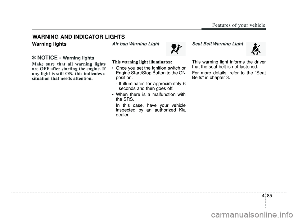KIA OPTIMA 2017 Owners Manual 485
Features of your vehicle
Warning lights
✽ ✽NOTICE - Warning lights
Make sure that all warning lights
are OFF after starting the engine. If
any light is still ON, this indicates a
situation tha KIA OPTIMA 2017 Owners Manual 485
Features of your vehicle
Warning lights
✽ ✽NOTICE - Warning lights
Make sure that all warning lights
are OFF after starting the engine. If
any light is still ON, this indicates a
situation tha
