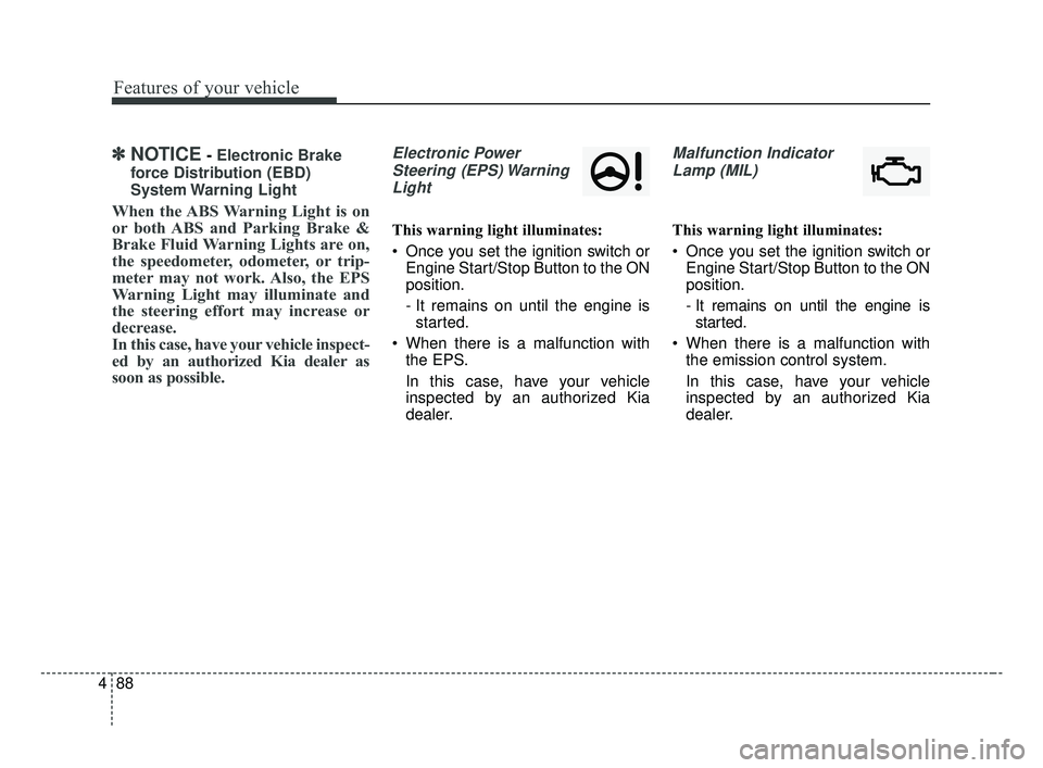 KIA OPTIMA 2017 Owners Manual Features of your vehicle
88
4
✽ ✽
NOTICE- Electronic Brake
force Distribution (EBD)
System Warning Light
When the ABS Warning Light is on
or both ABS and Parking Brake &
Brake Fluid Warning Light KIA OPTIMA 2017 Owners Manual Features of your vehicle
88
4
✽ ✽
NOTICE- Electronic Brake
force Distribution (EBD)
System Warning Light
When the ABS Warning Light is on
or both ABS and Parking Brake &
Brake Fluid Warning Light