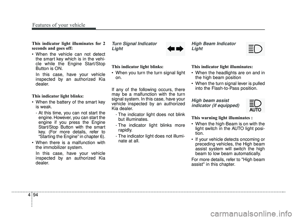 KIA OPTIMA 2017 Owners Manual Features of your vehicle
94
4
This indicator light illuminates for 2
seconds and goes off:
When the vehicle can not detect
the smart key which is in the vehi-
cle while the Engine Start/Stop
Button i KIA OPTIMA 2017 Owners Manual Features of your vehicle
94
4
This indicator light illuminates for 2
seconds and goes off:
When the vehicle can not detect
the smart key which is in the vehi-
cle while the Engine Start/Stop
Button i