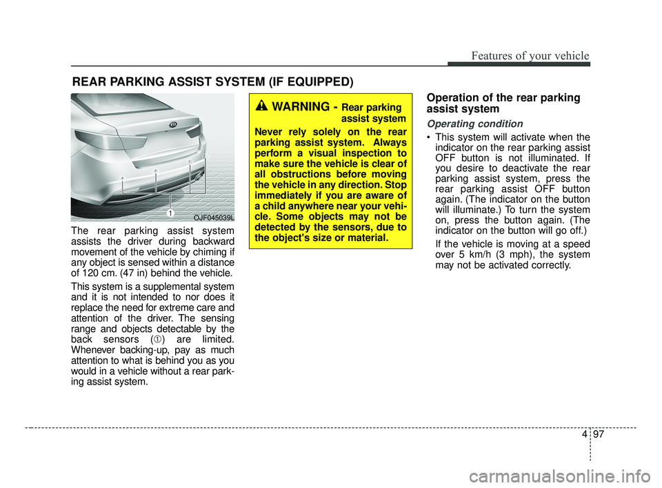 KIA OPTIMA 2017 User Guide 497
Features of your vehicle
The rear parking assist system
assists the driver during backward
movement of the vehicle by chiming if
any object is sensed within a distance
of 120 cm. (47 in) behind th KIA OPTIMA 2017 User Guide 497
Features of your vehicle
The rear parking assist system
assists the driver during backward
movement of the vehicle by chiming if
any object is sensed within a distance
of 120 cm. (47 in) behind th