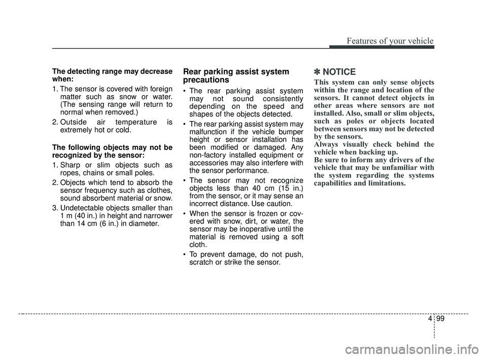 KIA OPTIMA 2017 User Guide 499
Features of your vehicle
The detecting range may decrease
when:
1. The sensor is covered with foreignmatter such as snow or water.
(The sensing range will return to
normal when removed.)
2. Outsid KIA OPTIMA 2017 User Guide 499
Features of your vehicle
The detecting range may decrease
when:
1. The sensor is covered with foreignmatter such as snow or water.
(The sensing range will return to
normal when removed.)
2. Outsid