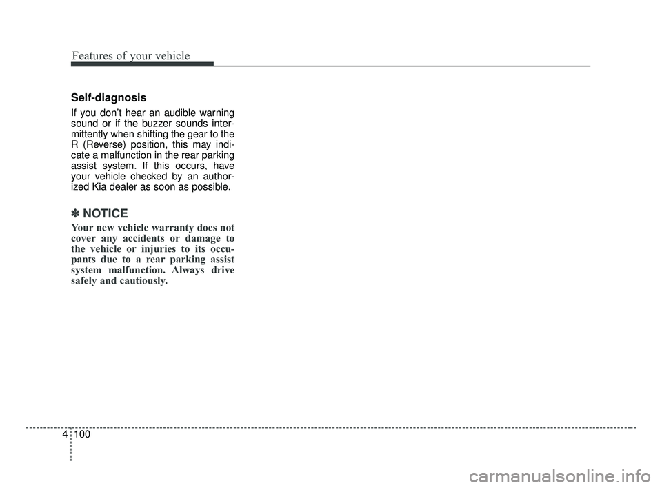 KIA OPTIMA 2017 Owners Manual Features of your vehicle
100
4
Self-diagnosis
If you don’t hear an audible warning
sound or if the buzzer sounds inter-
mittently when shifting the gear to the
R (Reverse) position, this may indi-
c KIA OPTIMA 2017 Owners Manual Features of your vehicle
100
4
Self-diagnosis
If you don’t hear an audible warning
sound or if the buzzer sounds inter-
mittently when shifting the gear to the
R (Reverse) position, this may indi-
c