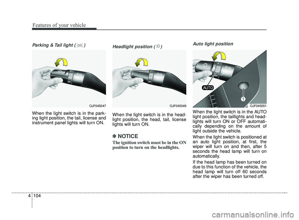 KIA OPTIMA 2017 Owners Manual Features of your vehicle
104
4
Parking & Tail light ( )
When the light switch is in the park-
ing light position, the tail, license and
instrument panel lights will turn ON.
Headlight position ( )
Whe KIA OPTIMA 2017 Owners Manual Features of your vehicle
104
4
Parking & Tail light ( )
When the light switch is in the park-
ing light position, the tail, license and
instrument panel lights will turn ON.
Headlight position ( )
Whe