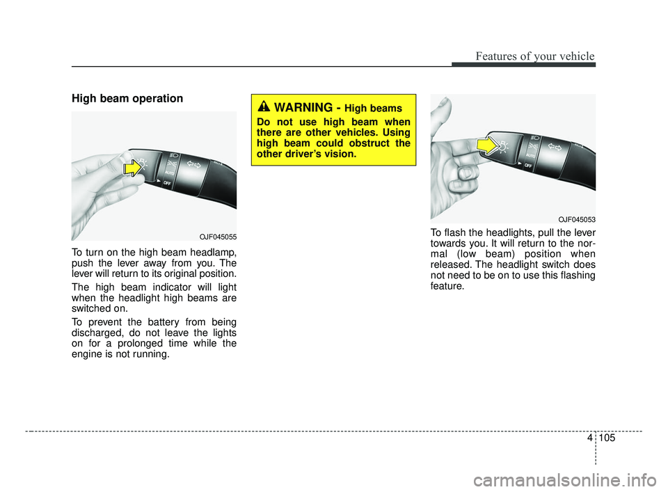 KIA OPTIMA 2017 Owners Manual 4105
Features of your vehicle
High beam operation
To turn on the high beam headlamp,
push the lever away from you. The
lever will return to its original position.
The high beam indicator will light
wh KIA OPTIMA 2017 Owners Manual 4105
Features of your vehicle
High beam operation
To turn on the high beam headlamp,
push the lever away from you. The
lever will return to its original position.
The high beam indicator will light
wh