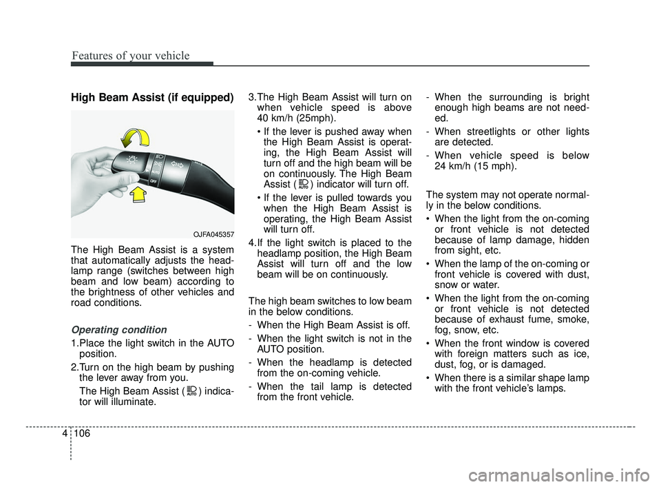 KIA OPTIMA 2017 Owners Manual Features of your vehicle
106
4
High Beam Assist (if equipped)
The High Beam Assist is a system
that automatically adjusts the head-
lamp range (switches between high
beam and low beam) according to
th KIA OPTIMA 2017 Owners Manual Features of your vehicle
106
4
High Beam Assist (if equipped)
The High Beam Assist is a system
that automatically adjusts the head-
lamp range (switches between high
beam and low beam) according to
th