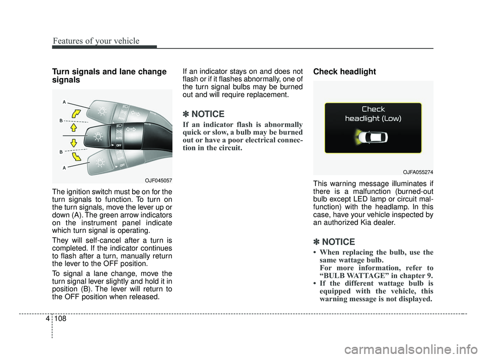 KIA OPTIMA 2017 Owners Manual Features of your vehicle
108
4
Turn signals and lane change
signals
The ignition switch must be on for the
turn signals to function. To turn on
the turn signals, move the lever up or
down (A). The gre KIA OPTIMA 2017 Owners Manual Features of your vehicle
108
4
Turn signals and lane change
signals
The ignition switch must be on for the
turn signals to function. To turn on
the turn signals, move the lever up or
down (A). The gre