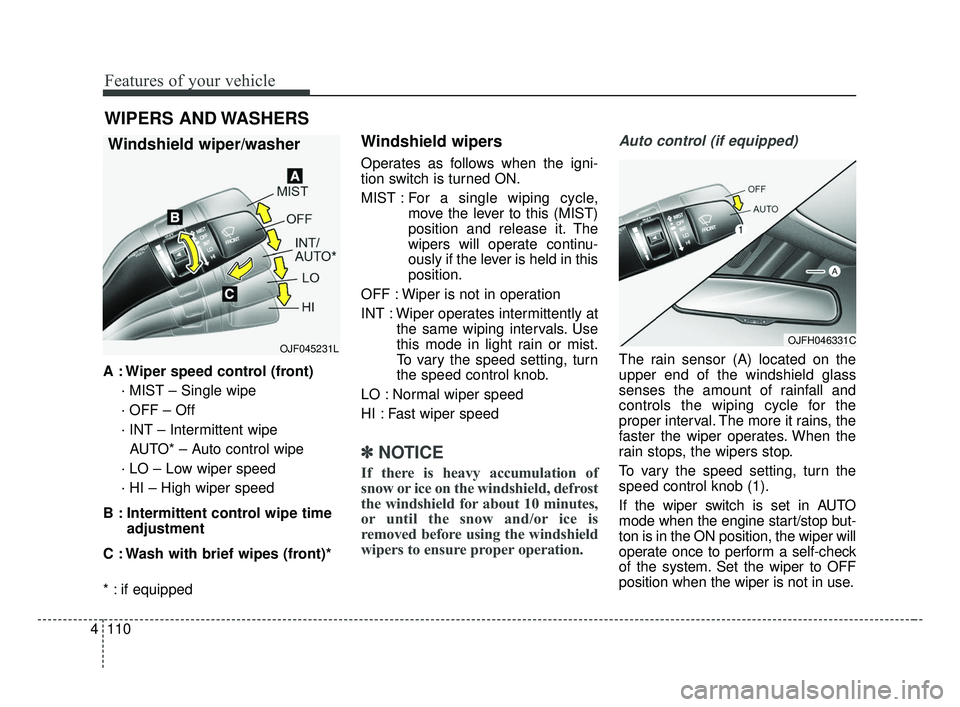 KIA OPTIMA 2017  Owners Manual Features of your vehicle
110
4
A : Wiper speed control (front)
· MIST – Single wipe
· OFF – Off
· INT – Intermittent wipe AUTO* – Auto control wipe 
· LO – Low wiper speed
· HI – High