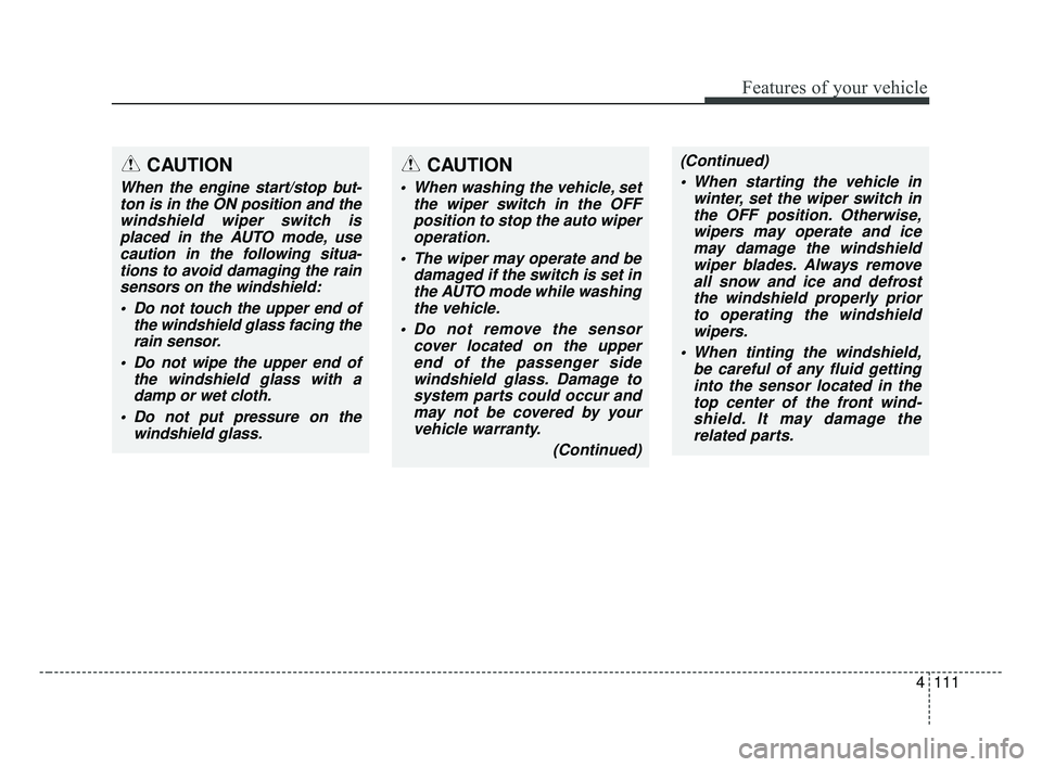 KIA OPTIMA 2017 User Guide 4111
Features of your vehicle
CAUTION
When washing the vehicle, setthe wiper switch in the OFFposition to stop the auto wiperoperation.
The wiper may operate and be damaged if the switch is set inth KIA OPTIMA 2017 User Guide 4111
Features of your vehicle
CAUTION
When washing the vehicle, setthe wiper switch in the OFFposition to stop the auto wiperoperation.
The wiper may operate and be damaged if the switch is set inth