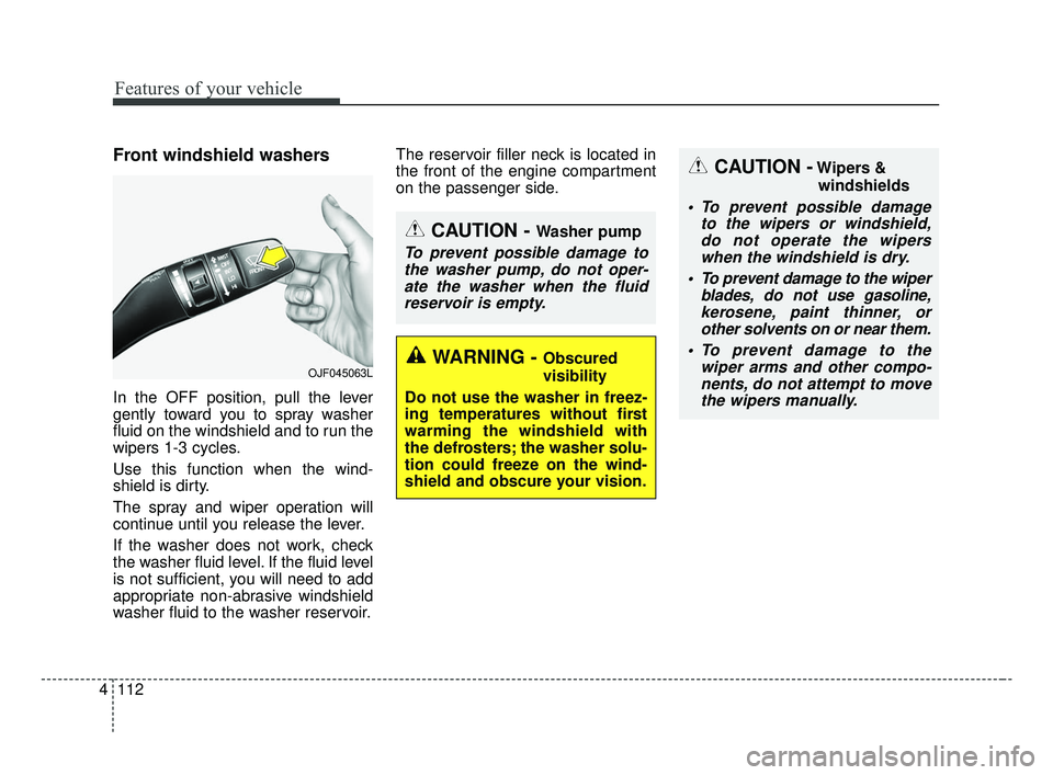 KIA OPTIMA 2017  Owners Manual Features of your vehicle
112
4
Front windshield washers
In the OFF position, pull the lever
gently toward you to spray washer
fluid on the windshield and to run the
wipers 1-3 cycles.
Use this functio
