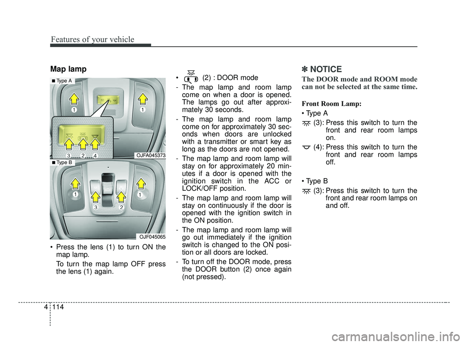 KIA OPTIMA 2017 Owners Manual Features of your vehicle
114
4
Map lamp
Press the lens (1) to turn ON the
map lamp.
To turn the map lamp OFF press
the lens (1) again. (2) : DOOR mode
- The map lamp and room lamp
come on when a do KIA OPTIMA 2017 Owners Manual Features of your vehicle
114
4
Map lamp
Press the lens (1) to turn ON the
map lamp.
To turn the map lamp OFF press
the lens (1) again. (2) : DOOR mode
- The map lamp and room lamp
come on when a do