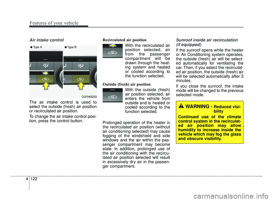 KIA OPTIMA 2017 Owners Manual Features of your vehicle
122
4
Air intake control
The air intake control is used to
select the outside (fresh) air position
or recirculated air position.
To change the air intake control posi-
tion, KIA OPTIMA 2017 Owners Manual Features of your vehicle
122
4
Air intake control
The air intake control is used to
select the outside (fresh) air position
or recirculated air position.
To change the air intake control posi-
tion,