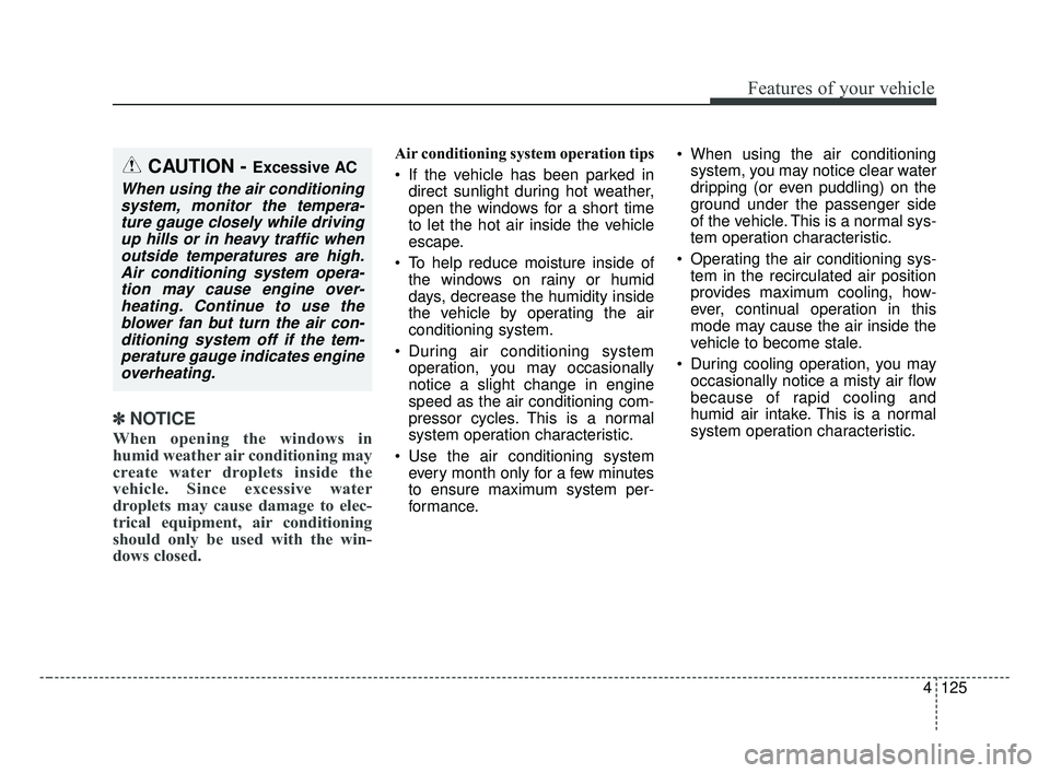 KIA OPTIMA 2017 Owners Manual 4125
Features of your vehicle
✽ ✽NOTICE
When opening the windows in
humid weather air conditioning may
create water droplets inside the
vehicle. Since excessive water
droplets may cause damage to KIA OPTIMA 2017 Owners Manual 4125
Features of your vehicle
✽ ✽NOTICE
When opening the windows in
humid weather air conditioning may
create water droplets inside the
vehicle. Since excessive water
droplets may cause damage to