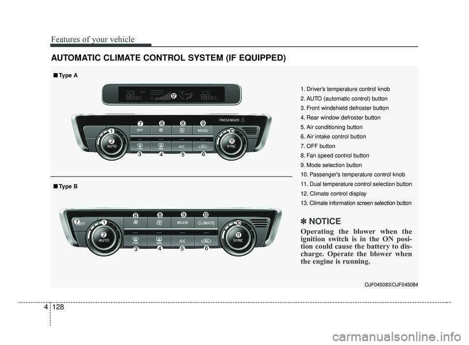 KIA OPTIMA 2017 Owners Manual Features of your vehicle
128
4
AUTOMATIC CLIMATE CONTROL SYSTEM (IF EQUIPPED)
OJF045083/OJF045084
1. Driver’s temperature control knob
2. AUTO (automatic control) button
3. Front windshield defroste KIA OPTIMA 2017 Owners Manual Features of your vehicle
128
4
AUTOMATIC CLIMATE CONTROL SYSTEM (IF EQUIPPED)
OJF045083/OJF045084
1. Driver’s temperature control knob
2. AUTO (automatic control) button
3. Front windshield defroste