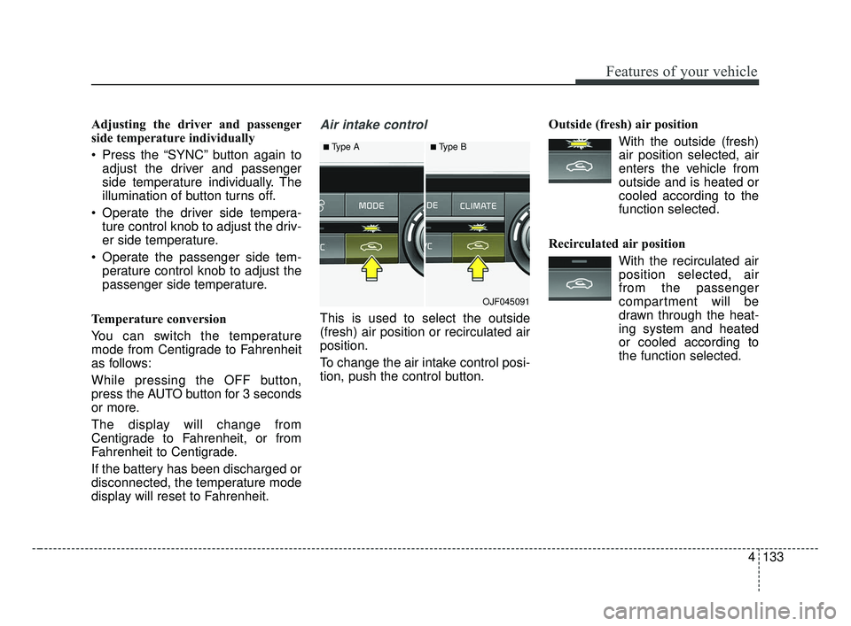 KIA OPTIMA 2017 Owners Manual 4133
Features of your vehicle
Adjusting the driver and passenger
side temperature individually
Press the “SYNC” button again toadjust the driver and passenger
side temperature individually. The
i KIA OPTIMA 2017 Owners Manual 4133
Features of your vehicle
Adjusting the driver and passenger
side temperature individually
Press the “SYNC” button again toadjust the driver and passenger
side temperature individually. The
i