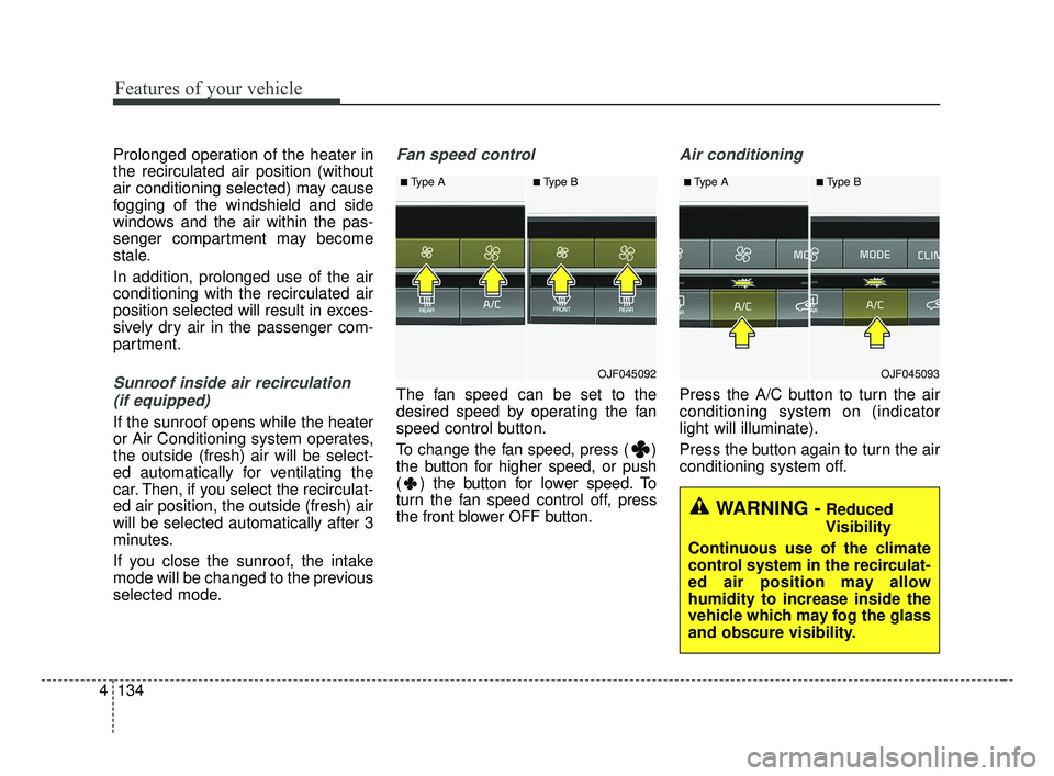 KIA OPTIMA 2017 Owners Manual Features of your vehicle
134
4
Prolonged operation of the heater in
the recirculated air position (without
air conditioning selected) may cause
fogging of the windshield and side
windows and the air w KIA OPTIMA 2017 Owners Manual Features of your vehicle
134
4
Prolonged operation of the heater in
the recirculated air position (without
air conditioning selected) may cause
fogging of the windshield and side
windows and the air w