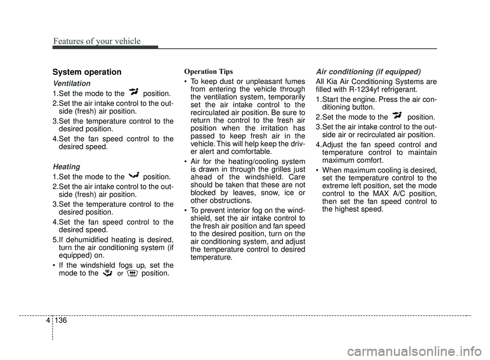 KIA OPTIMA 2017 Owners Manual Features of your vehicle
136
4
System operation
Ventilation
1.Set the mode to the position.
2.Set the air intake control to the out-
side (fresh) air position.
3.Set the temperature control to the de KIA OPTIMA 2017 Owners Manual Features of your vehicle
136
4
System operation
Ventilation
1.Set the mode to the position.
2.Set the air intake control to the out-
side (fresh) air position.
3.Set the temperature control to the de