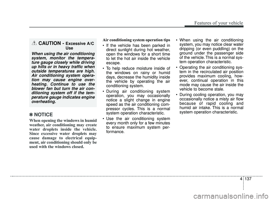 KIA OPTIMA 2017 Owners Manual 4137
Features of your vehicle
✽ ✽NOTICE
When opening the windows in humid
weather, air conditioning may create
water droplets inside the vehicle.
Since excessive water droplets may
cause damage to KIA OPTIMA 2017 Owners Manual 4137
Features of your vehicle
✽ ✽NOTICE
When opening the windows in humid
weather, air conditioning may create
water droplets inside the vehicle.
Since excessive water droplets may
cause damage to